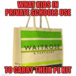 Oh posh | WHAT KIDS IN PRIVATE SCHOOLS USE; TO CARRY THEIR PE KIT | image tagged in waitrose bag,memes | made w/ Imgflip meme maker