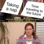 They're The Same Picture | Taking a nap; Time traveling to the future; Overworked adults | image tagged in memes,they're the same picture | made w/ Imgflip meme maker