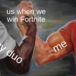 Epic Handshake | us when we win Fortnite; me; my duo | image tagged in memes,epic handshake | made w/ Imgflip meme maker