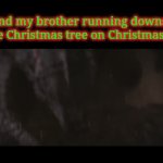 I can't think of a funny title for this | Me and my brother running downstairs to the Christmas tree on Christmas Day: | image tagged in gifs,christmas,relatable,funny memes | made w/ Imgflip video-to-gif maker