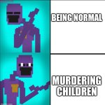 FNaF meme | BEING NORMAL; MURDERING CHILDREN | image tagged in drake hotline bling meme fnaf edition,william afton | made w/ Imgflip meme maker