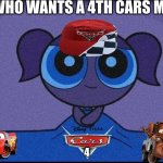 cars 4 | ME WHO WANTS A 4TH CARS MOVIE:; 4 | image tagged in cars 4,lightning mcqueen,tow truck,mater,ppg,cars | made w/ Imgflip meme maker