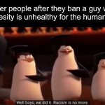 They’re so absorbed into social media they might as well be called Twitter people | Twitter people after they ban a guy who said “obesity is unhealthy for the human body”: | image tagged in well boys we did it,twitter,memes,so true memes | made w/ Imgflip meme maker