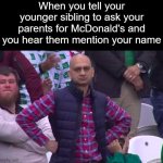 Disappointed Man | When you tell your younger sibling to ask your parents for McDonald's and you hear them mention your name | image tagged in disappointed man | made w/ Imgflip meme maker