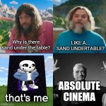 Sand UNDERTABLE | Why is there sand under the table? LIKE A...
SAND UNDERTABLE? ABSOLUTE
CINEMA; that's me | image tagged in minecraft absolute cinema | made w/ Imgflip meme maker