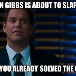 anthony dinozzo | WHEN GIBBS IS ABOUT TO SLAP YOU; BUT YOU ALREADY SOLVED THE CASE | image tagged in anthony dinozzo | made w/ Imgflip meme maker