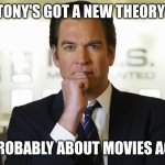 anthony dinozzo | TONY'S GOT A NEW THEORY! IT'S PROBABLY ABOUT MOVIES AGAIN... | image tagged in anthony dinozzo | made w/ Imgflip meme maker