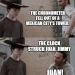 The Clock Struck Juan | THE CHRONOMETER FELL OUT OF A MEXICAN CITY'S TOWER. THE CLOCK STRUCK JUAN, JIMMY; JUAN! | image tagged in memes,rick and carl,satire,humor | made w/ Imgflip meme maker