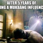 TikTok and YouTube Trends Be Like... | AFTER 5 YEARS OF BEING A MUKBANG INFLUENCER | image tagged in real talk morgan,youtube,tiktok,food,movies,dark humor | made w/ Imgflip meme maker