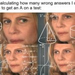 exams be like | Me calculating how many wrong answers I can 
have to get an A on a test: | image tagged in calculating meme,school | made w/ Imgflip meme maker