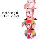 Clown Applying Makeup | that one girl before school | image tagged in memes,clown applying makeup | made w/ Imgflip meme maker