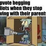 stop this up vote beggar movement.... | image tagged in upvote begging idiots | made w/ Imgflip meme maker