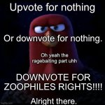 We're going back in time | Upvote for nothing; Or downvote for nothing. Oh yeah the ragebaiting part uhh; DOWNVOTE FOR ZOOPHILES RIGHTS!!!! Alright there. | image tagged in we're going back in time | made w/ Imgflip meme maker