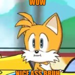 Nice ass bruh | WOW; NICE ASS BRUH | image tagged in tails hold up | made w/ Imgflip meme maker