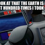 clone trooper | HMMM LOOK AT THAT THE EARTH IS FLAT JUST LIKE THE LAST HUNDRED TIMES I TOOK A LOOK AT IT | image tagged in clone trooper | made w/ Imgflip meme maker