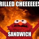 It’s call a melting, on the bread | GRILLED CHEEEEEESE; SANDWICH | image tagged in elmo fire,meme,elmo,looney tunes,grilled cheese | made w/ Imgflip meme maker