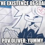 this is true | THE EXISTENCE OF SOAP; POV OLIVER: YUMMY | image tagged in fpe oliver eating soap | made w/ Imgflip meme maker