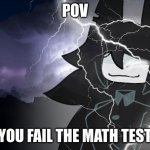 Miss circle with lightning strikes | POV; YOU FAIL THE MATH TEST | image tagged in miss circle with lightning strikes | made w/ Imgflip meme maker