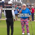 Healthcare ceo | HEALTHCARE CEO; PATIENT TIRED OF DENIALS OF COVERAGE | image tagged in john daly and tiger woods | made w/ Imgflip meme maker