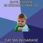 Bucket Loader For Rent | BUYS A HOUSE IN ORCHARD PARK, NY; CAT 955 IN GARAGE | image tagged in memes,success kid | made w/ Imgflip meme maker