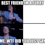 Weird al wait a minute | BEST FRIEND:IM A FURRY; ME: WTF DID YOU JUST SAY | image tagged in weird al wait a minute,icon,furry,anti-furry,funny,likable | made w/ Imgflip meme maker