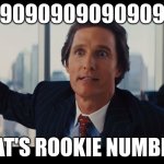 Those Are Rookie Numbers | 990909090909090; THAT'S ROOKIE NUMBERS | image tagged in those are rookie numbers | made w/ Imgflip meme maker