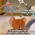 the hate comments are going to be through the roof | PEOPLE WHO DOWNVOTE ON " UPVOTE FOR... DOWNVOTE FOR ZOOPHILE RIGHTS MEMES" BECAUSE THEY HATE UPVOTE BEGGARS; PEOPLE WHO UPVOTE ON THEM; ME WHO DOWNVOTES THEM BECAUSE I HONESTLY THINK THAT ZOOPHILES SHOULD HAVE RIGHTS AND IMIGFLIPERS ARE JUST OVERREACTING | image tagged in tom and jerry swordfight | made w/ Imgflip meme maker