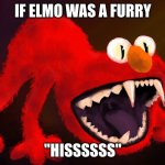 nightmare elmo | IF ELMO WAS A FURRY; "HISSSSSS" | image tagged in nightmare elmo | made w/ Imgflip meme maker