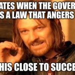 State succestion | THE STATES WHEN THE GOVERNMENT MAKES A LAW THAT ANGERS THEM; I AM THIS CLOSE TO SUCCEEDING | image tagged in memes,one does not simply | made w/ Imgflip meme maker