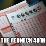 Powerball Dreams | THE REDNECK 401K | image tagged in big jackpot lottery tickets | made w/ Imgflip meme maker