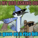 a rise | ME AND MY BRO ASKING OUR BOSS; us: gave us a rise bitch | image tagged in regular show | made w/ Imgflip meme maker