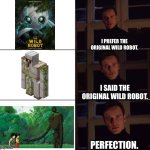 Castle in the Sky is peak. | I PREFER THE ORIGINAL WILD ROBOT. I SAID THE ORIGINAL WILD ROBOT. PERFECTION. | image tagged in i prefer the origanal x | made w/ Imgflip meme maker