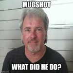 What he do? | MUGSHOT; WHAT DID HE DO? | image tagged in mugshot,funny,question,wtf,lol,lmfao | made w/ Imgflip meme maker