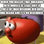 The Word Is A Santa Claus | WHEN YOU REALIZE THAT BREAKING INTO HOUSES IS LEGAL ONLY IF YOU A FAT MAN WEARING RED HAVE A LONG BEARD AND IT'S ON DECEMBER 25 | image tagged in gifs,memes,true,facts,christmas,santa claus | made w/ Imgflip video-to-gif maker