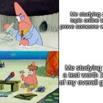 Always like this | Me studying a topic online to prove someone wrong; Me studying for a test worth 10% of my overall grade | image tagged in patrick scientist vs patrick nail,a train hitting a school bus,memes,relatable | made w/ Imgflip meme maker