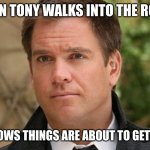 special agent tony | WHEN TONY WALKS INTO THE ROOM, EVERYONE KNOWS THINGS ARE ABOUT TO GET INTERESTING. | image tagged in special agent tony | made w/ Imgflip meme maker