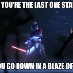 commander thorn | WHEN YOU'RE THE LAST ONE STANDING; BUT YOU GO DOWN IN A BLAZE OF GLORY | image tagged in commander thorn | made w/ Imgflip meme maker