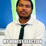 Abrar Honest Reaction | MY HONEST REACTION | image tagged in abrar the goat | made w/ Imgflip meme maker
