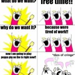 in my opinion, peppa pig = cringe. downvoting is allowed, if you have a differ | free time!! what do we want? why do we want it? because were tired of work!! now i am going to play peppa pig on the tv right now!! | image tagged in what do we want,x all the y,memes,funny,demotivationals,stop reading these tags | made w/ Imgflip meme maker