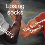 ARE YOU SERIOUS RIGHT NOW | Losing socks; The Bermuda Triangle; Laundry | image tagged in memes,epic handshake | made w/ Imgflip meme maker