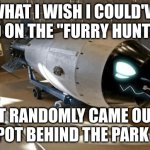 Protogen furry bomb | WHAT I WISH I COULD'VE USED ON THE "FURRY HUNTERS"; THAT RANDOMLY CAME OUT OF THE SPOT BEHIND THE PARK FENCE | image tagged in protogen furry bomb | made w/ Imgflip meme maker