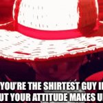 You know when | WHEN YOU’RE THE SHIRTEST GUY IN THE GROUP, BUT YOUR ATTITUDE MAKES UP FOR IT | image tagged in gifs,for real | made w/ Imgflip video-to-gif maker