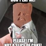 I can't resist it... | DON'T EAT ME! PLEASE! I'M NOT A SLICE OF CAKE! | image tagged in shakeology sad candy bar,candy,sad,chocolate,candy bar | made w/ Imgflip meme maker