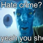 Trying new templates | Hate crime? Uh, yeah you should | image tagged in staring avatar guy,crime,hate crime,funny,memes,funny memes | made w/ Imgflip meme maker