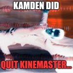 Matrix dodge | KAMDEN DID; QUIT KINEMASTER... | image tagged in matrix dodge | made w/ Imgflip meme maker