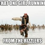 HELP!!!!!!!!!!!!! | THAT ONE GIRL RUNNING; FROM THE RIZZLERS | image tagged in memes,jack sparrow being chased | made w/ Imgflip meme maker