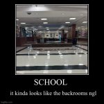 SCHOOL | it kinda looks like the backrooms ngl | image tagged in funny,demotivationals | made w/ Imgflip demotivational maker