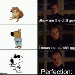 The original chill guy | Show me the chill guy; I mean the real chill guy; Perfection: | image tagged in show me the real,chill guy,snoopy,joe,cool | made w/ Imgflip meme maker