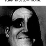 Nightmare fuel. | When you force your computer screen to go down too far: | image tagged in uncanny mr incredible,relatable memes | made w/ Imgflip meme maker