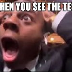 When you see the test ? | WHEN YOU SEE THE TEST | image tagged in surprised speed | made w/ Imgflip meme maker